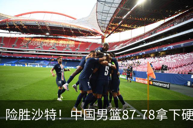 险胜沙特！中国男篮87-78拿下硬仗，抛开胡金秋，他才是最大功臣